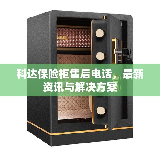 科达保险柜售后电话，最新资讯与解决方案