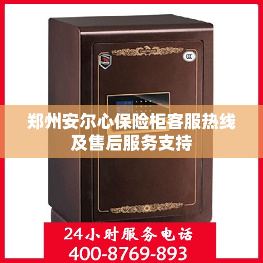 郑州安尔心保险柜客服热线及售后服务支持