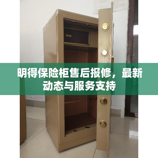 明得保险柜售后报修，最新动态与服务支持
