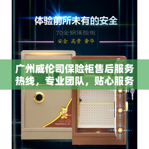 广州威伦司保险柜售后服务热线，专业团队，贴心服务，全天候保障您的财产安全