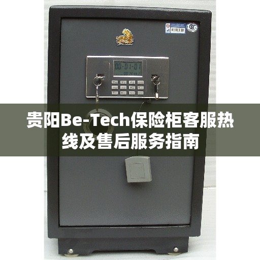 贵阳Be-Tech保险柜客服热线及售后服务指南