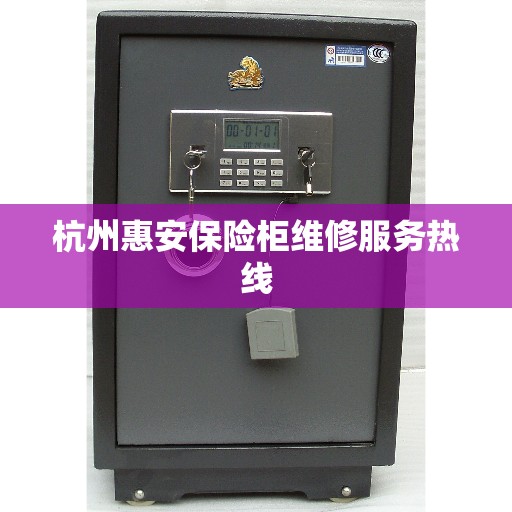 杭州惠安保险柜维修服务热线