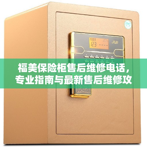 福美保险柜售后维修电话，专业指南与最新售后维修攻略