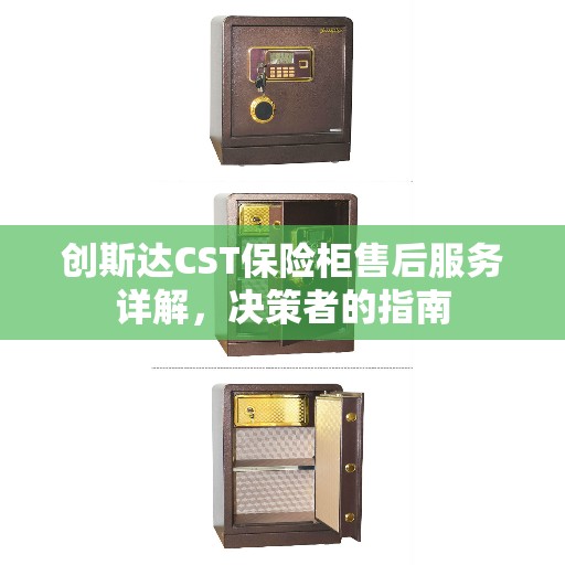 创斯达CST保险柜售后服务详解，决策者的指南