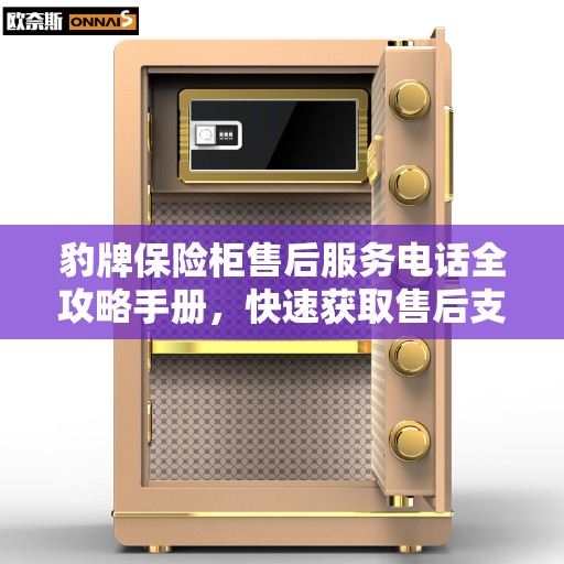 豹牌保险柜售后服务电话全攻略手册，快速获取售后支持及解决方案