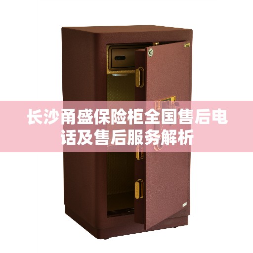 长沙甬盛保险柜全国售后电话及售后服务解析
