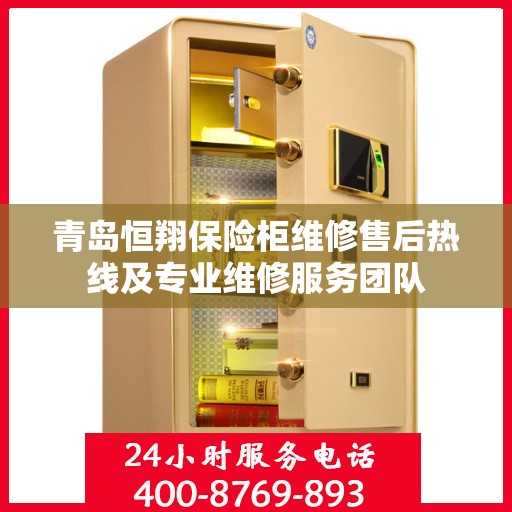 青岛恒翔保险柜维修售后热线及专业维修服务团队