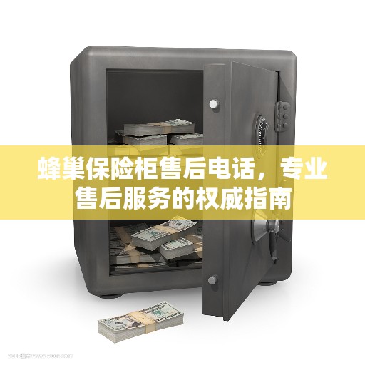 蜂巢保险柜售后电话，专业售后服务的权威指南