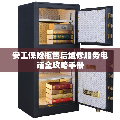 安工保险柜售后维修服务电话全攻略手册