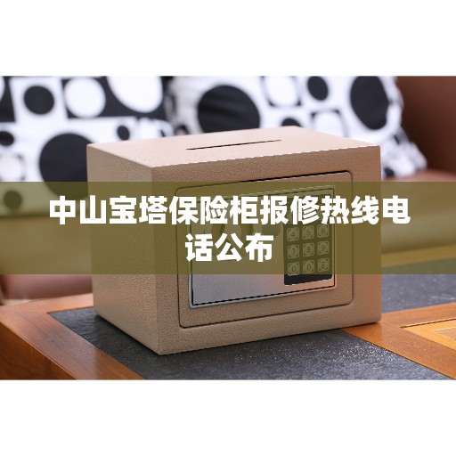 中山宝塔保险柜报修热线电话公布