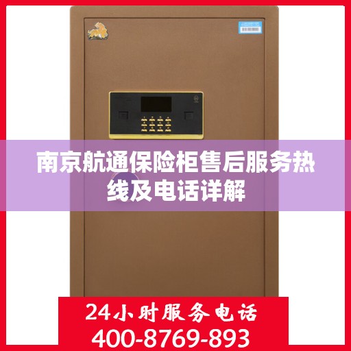 南京航通保险柜售后服务热线及电话详解