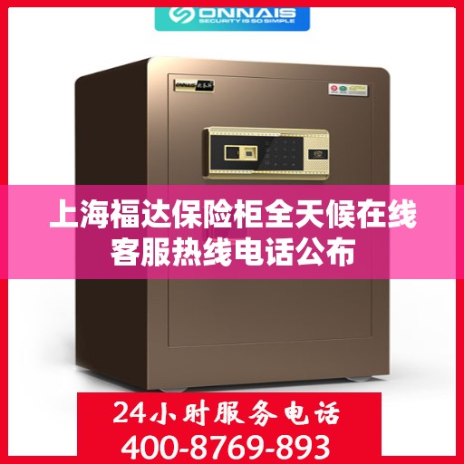 上海福达保险柜全天候在线客服热线电话公布