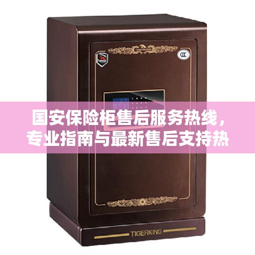国安保险柜售后服务热线，专业指南与最新售后支持热线攻略