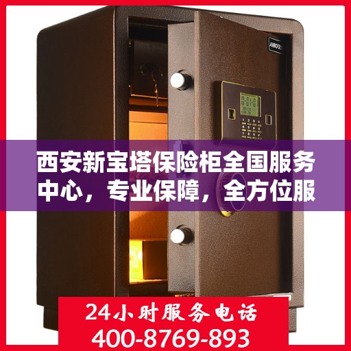 西安新宝塔保险柜全国服务中心，专业保障，全方位服务