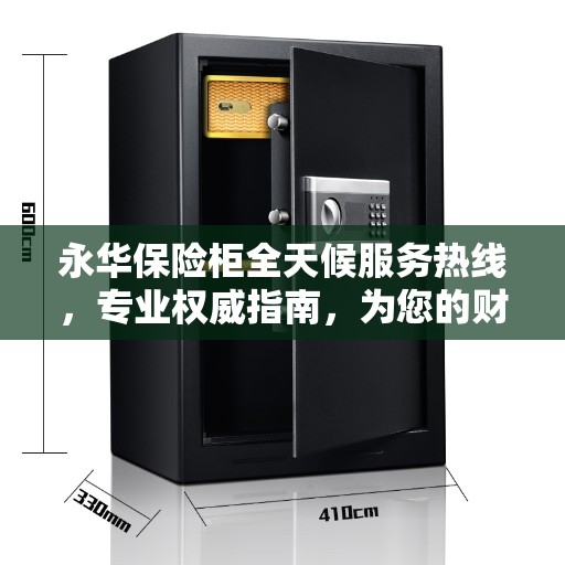 永华保险柜全天候服务热线，专业权威指南，为您的财产安全保驾护航