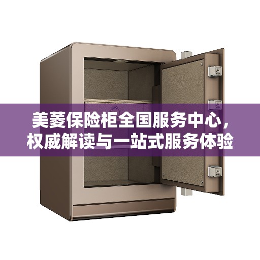 美菱保险柜全国服务中心，权威解读与一站式服务体验