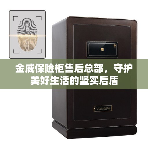 金威保险柜售后总部，守护美好生活的坚实后盾