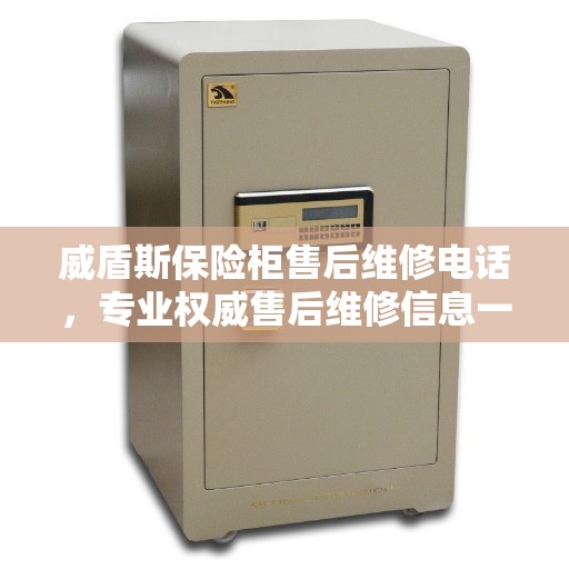 威盾斯保险柜售后维修电话，专业权威售后维修信息一览