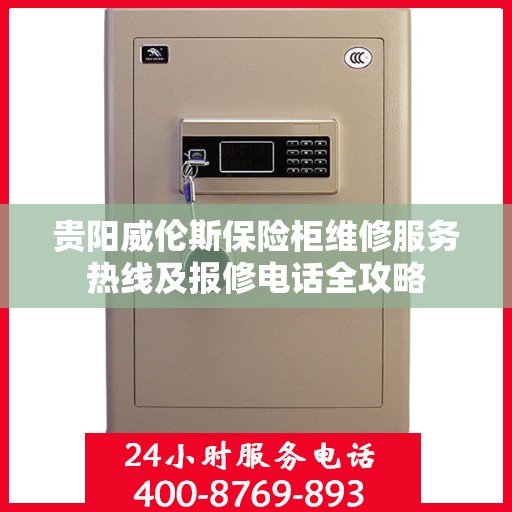 贵阳威伦斯保险柜维修服务热线及报修电话全攻略