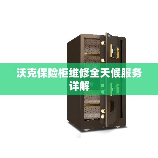 沃克保险柜维修全天候服务详解
