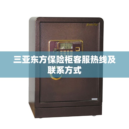 三亚东方保险柜客服热线及联系方式