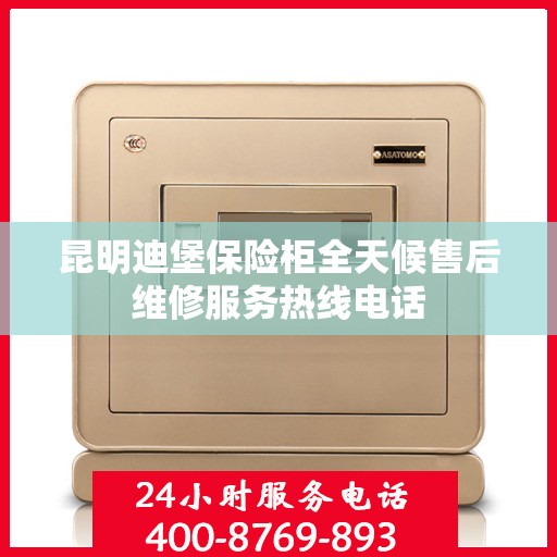 昆明迪堡保险柜全天候售后维修服务热线电话