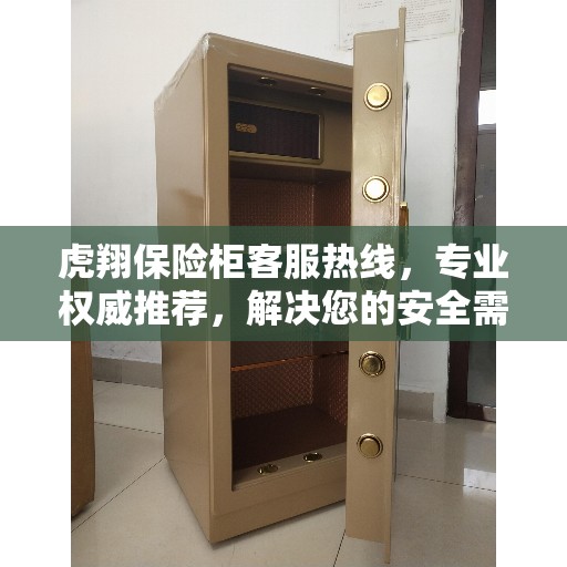 虎翔保险柜客服热线,专业权威推荐,解决您的安全需求 虎翔保险柜客服热线,专业权威推荐,解决您的安全需求