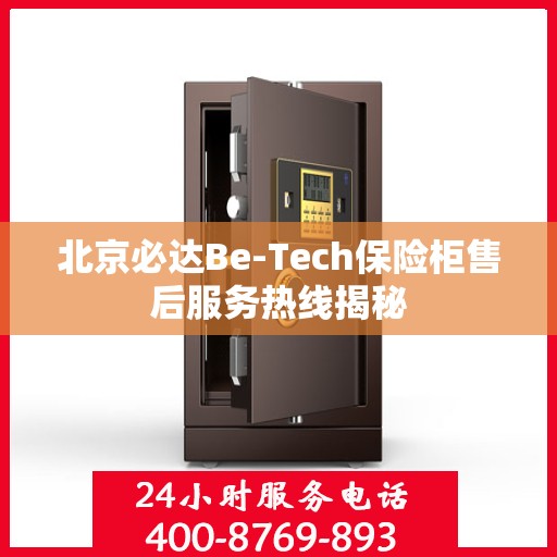 北京必达Be-Tech保险柜售后服务热线揭秘