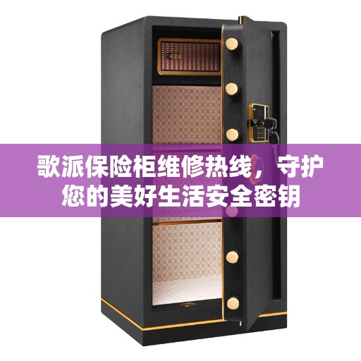 歌派保险柜维修热线，守护您的美好生活安全密钥