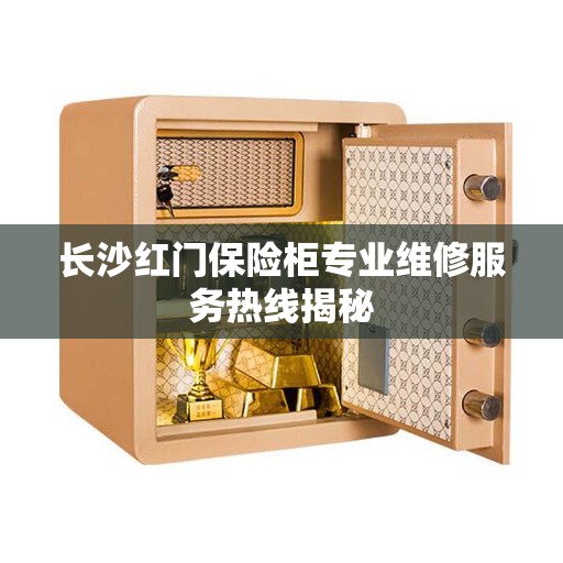 长沙红门保险柜专业维修服务热线揭秘