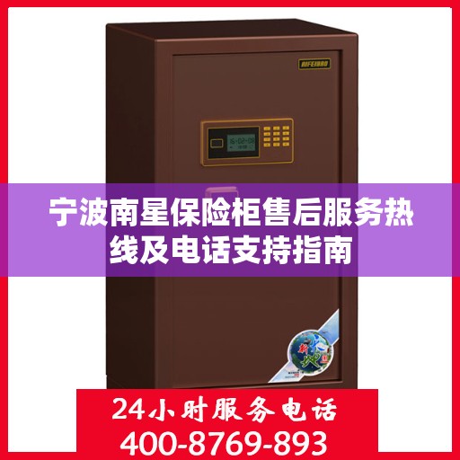 宁波南星保险柜售后服务热线及电话支持指南