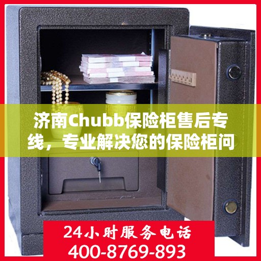 济南Chubb保险柜售后专线,专业解决您的保险柜问题! 济南Chubb保险柜售后专线,专业解决您的保险柜问题!