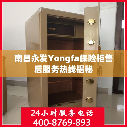南昌永发Yongfa保险柜售后服务热线揭秘 南昌永发Yongfa保险柜售后服务热线揭秘