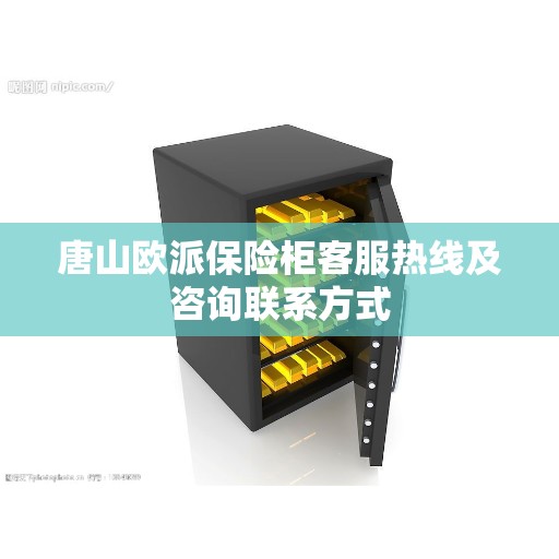 唐山欧派保险柜客服热线及咨询联系方式