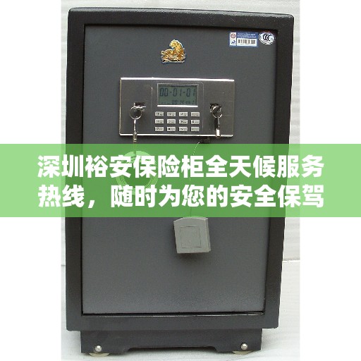 深圳裕安保险柜全天候服务热线，随时为您的安全保驾护航