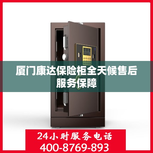 厦门康达保险柜全天候售后服务保障 厦门康达保险柜全天候售后服务保障