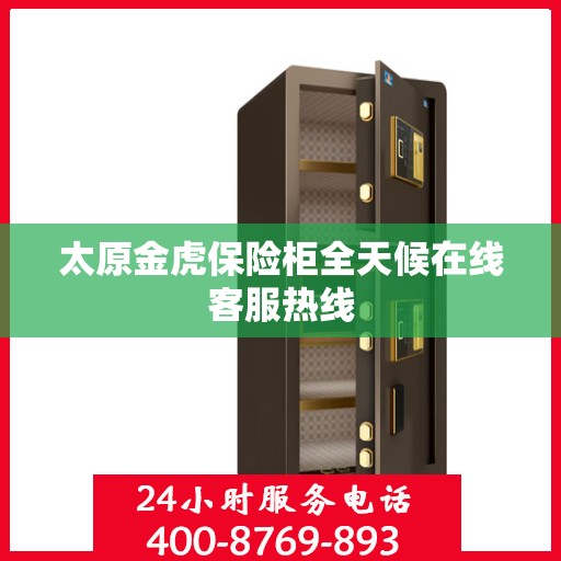 太原金虎保险柜全天候在线客服热线