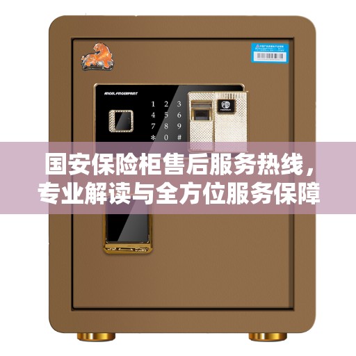 国安保险柜售后服务热线，专业解读与全方位服务保障