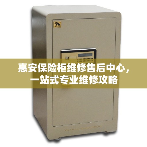 惠安保险柜维修售后中心，一站式专业维修攻略