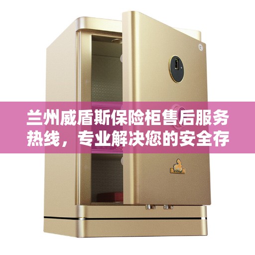 兰州威盾斯保险柜售后服务热线，专业解决您的安全存储问题