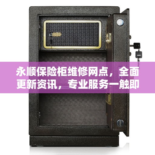 永顺保险柜维修网点，全面更新资讯，专业服务一触即达