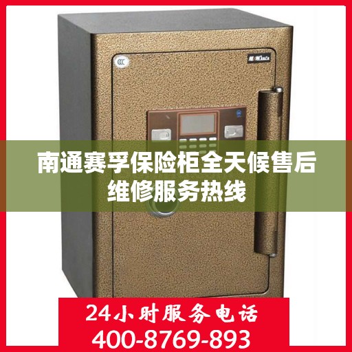 南通赛孚保险柜全天候售后维修服务热线