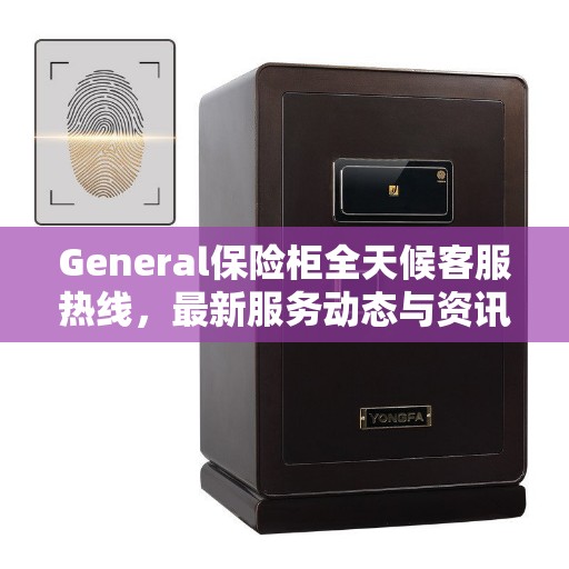 General保险柜全天候客服热线，最新服务动态与资讯同步