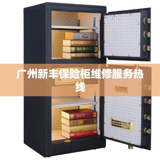 广州新丰保险柜维修服务热线