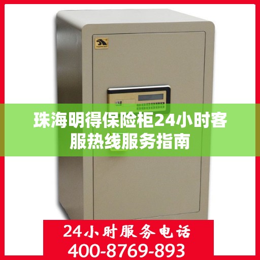 珠海明得保险柜24小时客服热线服务指南