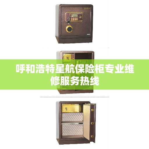 呼和浩特星航保险柜专业维修服务热线