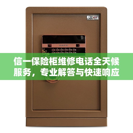 信一保险柜维修电话全天候服务，专业解答与快速响应指南