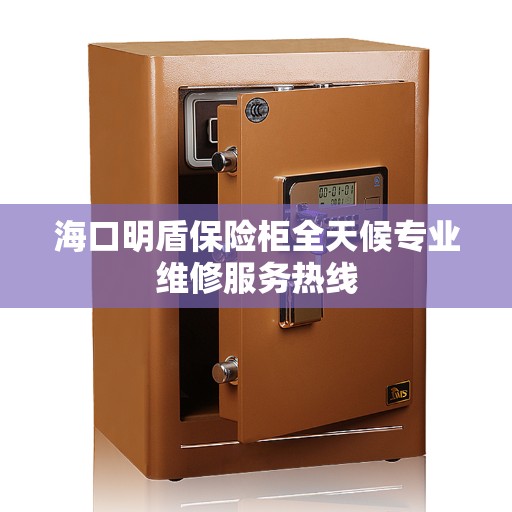 海口明盾保险柜全天候专业维修服务热线