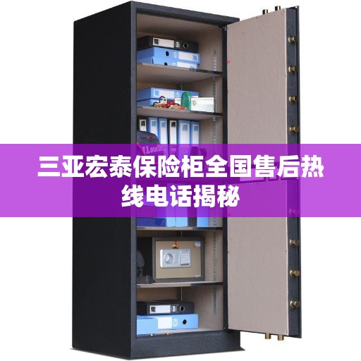 三亚宏泰保险柜全国售后热线电话揭秘
