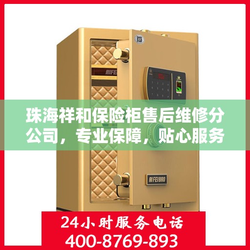 珠海祥和保险柜售后维修分公司,专业保障,贴心服务 珠海祥和保险柜售后维修分公司,专业保障,贴心服务